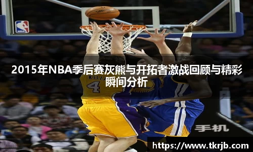 2015年NBA季后赛灰熊与开拓者激战回顾与精彩瞬间分析