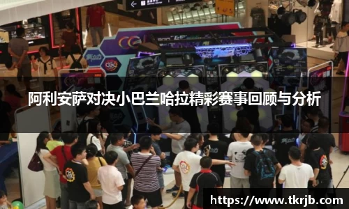 阿利安萨对决小巴兰哈拉精彩赛事回顾与分析